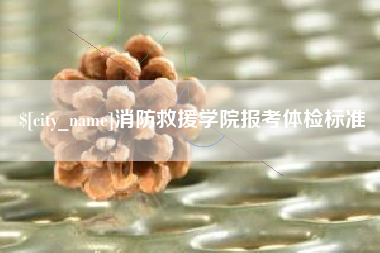 赤壁消防救援学院报考体检标准