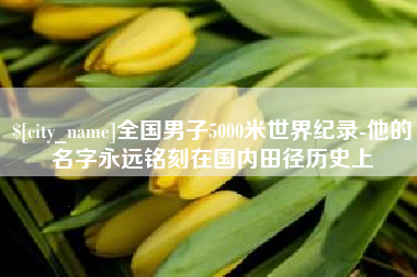 赤壁全国男子5000米世界纪录-他的名字永远铭刻在国内田径历史上