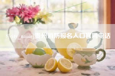 赤壁贵州消防报名入口官网电话