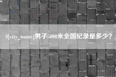 赤壁男子5000米全国纪录是多少？