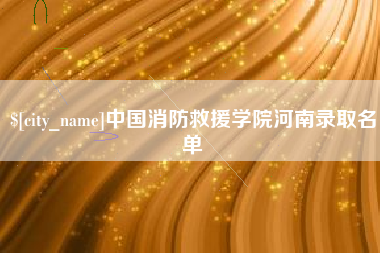赤壁中国消防救援学院河南录取名单