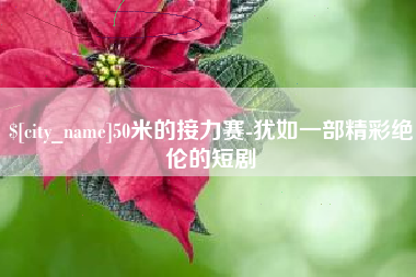 赤壁50米的接力赛-犹如一部精彩绝伦的短剧