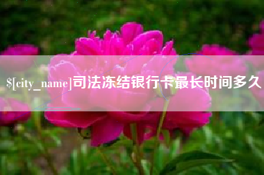 赤壁司法冻结银行卡最长时间多久