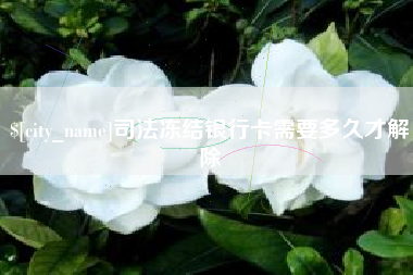 赤壁司法冻结银行卡需要多久才解除