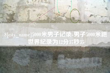 赤壁5000米男子记录-男子5000米跑世界纪录为12分37秒35