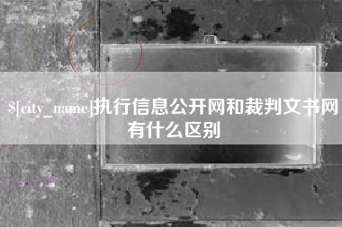 赤壁执行信息公开网和裁判文书网有什么区别