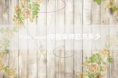 赤壁中国金牌总共多少