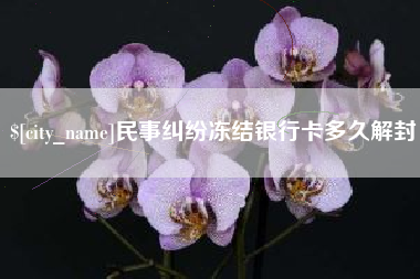 赤壁民事纠纷冻结银行卡多久解封