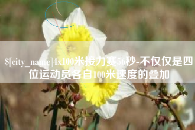 赤壁4x100米接力赛56秒-不仅仅是四位运动员各自100米速度的叠加