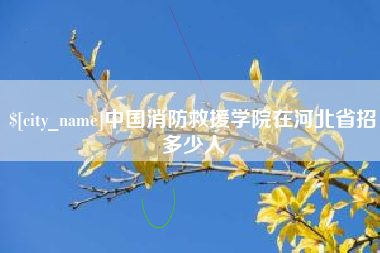 赤壁中国消防救援学院在河北省招多少人