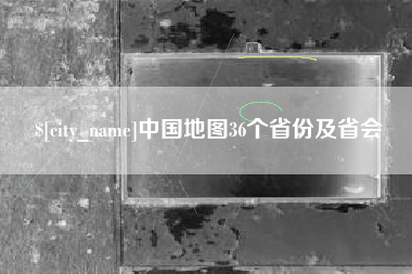 赤壁中国地图36个省份及省会