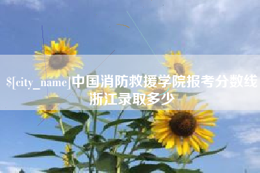 赤壁中国消防救援学院报考分数线浙江录取多少