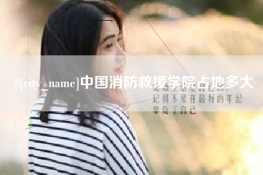 赤壁中国消防救援学院占地多大